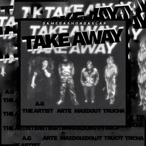 Take Away (feat. A.G The Artist, Maxdout & Trucha) [Explicit]