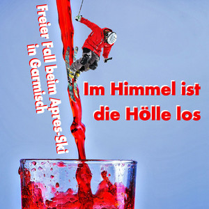 Im Himmel ist die Hölle los - Freier Fall beim Apres-Ski in Garmisch (Die Apres-Ski-Hits zum Weltcup auf der Kandahar u.a. mit Matt Valentino, Vroni, Antonio aus Tirol, Schürze und vielen anderen) [Explicit]