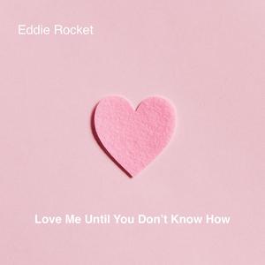 Love Me Until You Don't Know How