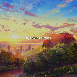 DJ TOXIC FRIENDS