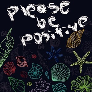 Please be positive