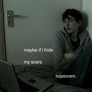 maybe if i hide my scars