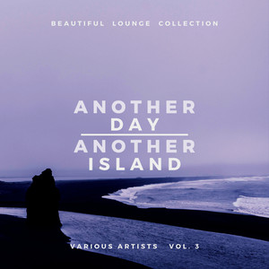 Another Day, Another Island (Beautiful Lounge Collection) , Vol. 3