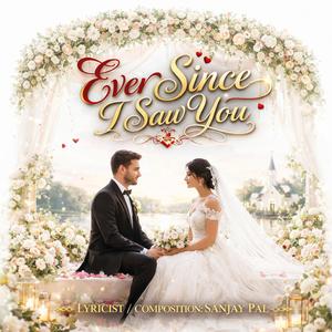 Ever Since I saw you: Wedding Song: Lyrics-Sanjay Pal: Singer AI