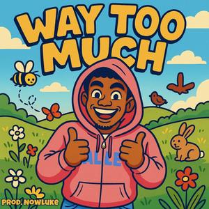 Way Too Much