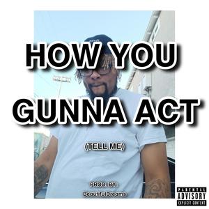 How You Gunna Act (Explicit)