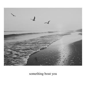something bout you