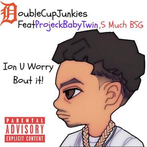 Ion U Worry Bout It! (feat. ProjeckBabyTwin & 5Much) (Explicit)