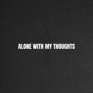 ALONE WITH MY THOUGHTS (Explicit)