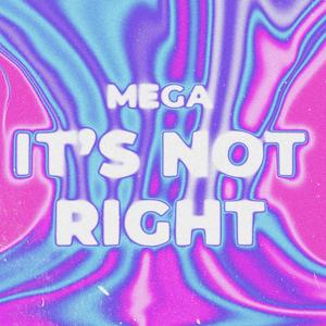 MEGA IT'S NOT RIGHT (Explicit)