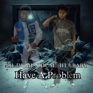 Have A Problem (feat. Lil Dump) (Explicit)