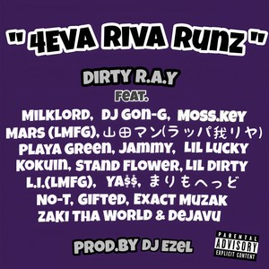 4eva Riva Runz (feat. Milklord, DJ Gon-G, Moss.key, Mars, 山田マン, Playa Green, Jammy, Lil Lucky, 黒韻, Stand Flower, Lil Dirty, L.I., YA$$, まりもへっど, No-T, Gifted, Exact Muzak, Zaki Tha World & Dejavu) (Explicit)