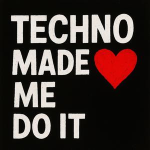 Techno Made Me Do It