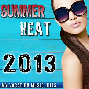 2013 Summer Heat. My Vacation Music Hits