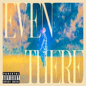 EVEN THERE (Explicit)
