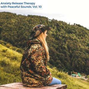 Anxiety Release Therapy With Peaceful Sounds, Vol. 10