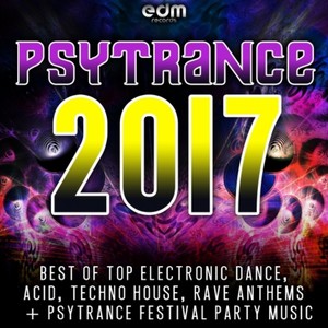 Psytrance 2017 - Best of Top Electronic Dance, Acid Techno, Hard House, Rave Festival Anthems