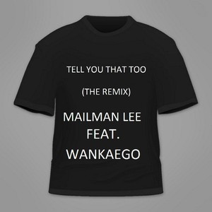 Tell You That Too (The Remix) [feat. Wankaego]