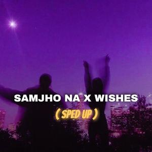 Samjho Na X Wishes (Sped Up)