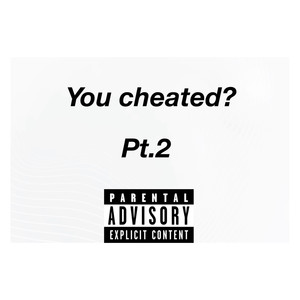 You Cheated? Pt.2 (Explicit)