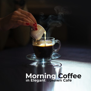 Morning Coffee in Elegant Uptown Cafe: 2019 Best Before Work Instrumental Jazz Rhythms, Music to Give You Positive Energy for All Day Long