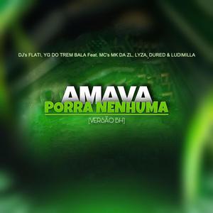 AMAVA PORRA NENHUMA (feat. dj yg do trem bala, mc mk da zl, mc du red & mc lysa) (Explicit)