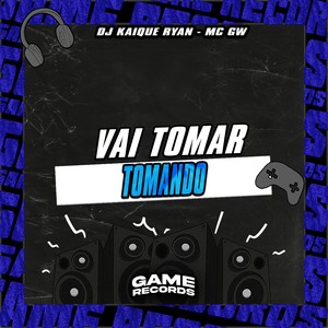 Vai Tomar Tomando (Explicit)