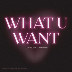 What U Want