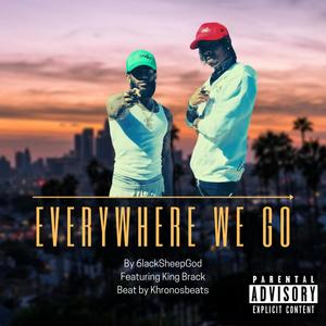 Everywhere We Go (feat. King Brack) (Explicit)