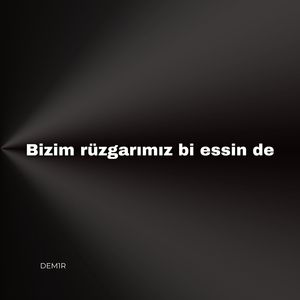 Bizim rüzgarımız bi essin de