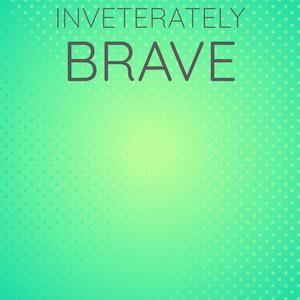 Inveterately Brave