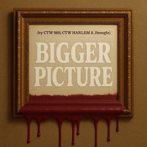 Bigger Picture (feat. CTW HARLEM & CTW lilb) (Explicit)