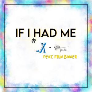 If I Had Me (feat. .X & Erin Bower)