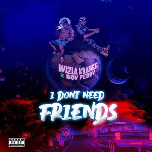 I DON'T NEED FRIENDS (feat. Boy Feddy)