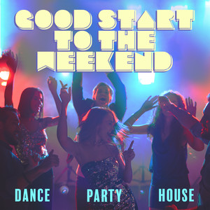 Good Start to the Weekend - Dance, Party, House