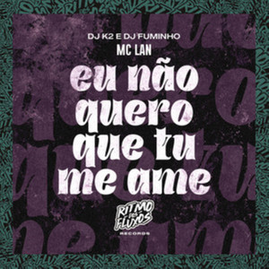 Eu Não Quero Que Tu Me Ame (Explicit)