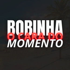 Bobinha - O cara do momento