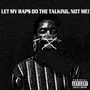 let my raps do the talking, not me! (Explicit)