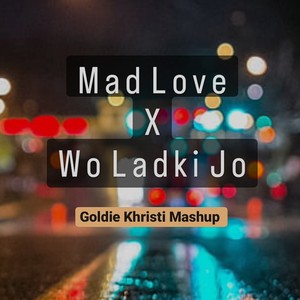 Mad Love x Wo Ladki Jo (Mashup)