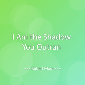 I Am the Shadow You Outran
