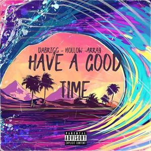 Have A Good Time (feat. Dabrigg & Hero of Hollow) (Explicit)