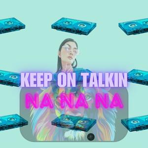 Keep On Talkin Na Na Na