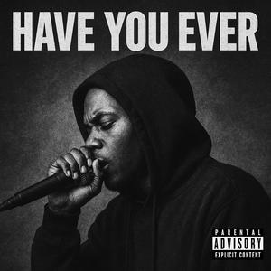 Have You Ever (feat. Aries In The Cut) (Explicit)