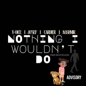 Nothing I Wouldn't Do (feat. V-o-ice, Maine Cardier & Kashmir Closs) [Explicit]