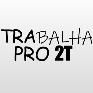 Trabalha Pro 2T (Explicit)