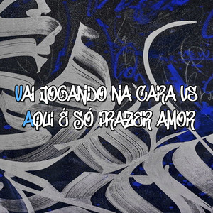 VAI JOGANDO NA CARA vs AQUI É SÓ PRAZER AMOR (Explicit)