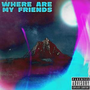 Where Are My Friends (Explicit)