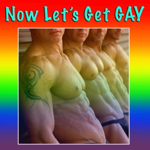 Now Let's Get GAY