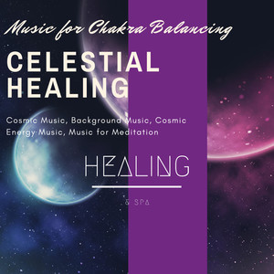 Celestial Healing (Music For Chakra Balancing, Cosmic Music, Background Music, Cosmic Energy Music, Music For Meditation)