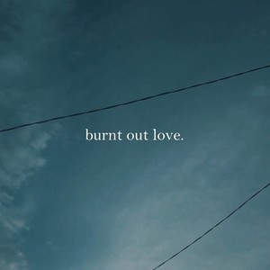 Burnt Out Love